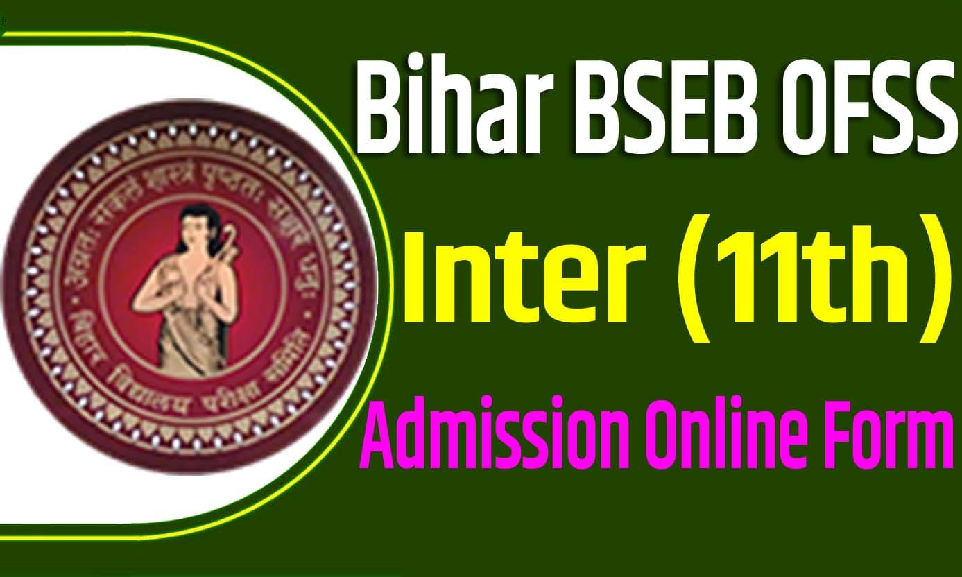 Bihar Board 11th Class Admission 2023 Form Apply Online ओएफएसएस बिहार बोर्ड क्लास इंटर एडमिशन ऑनलाइन फॉर्म 2023 @ofssbihar.in