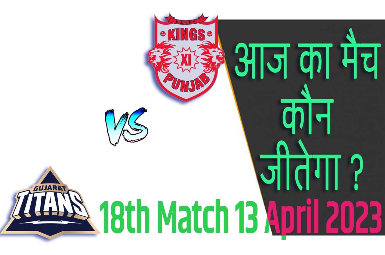IPL 2023 18th Match Kon Jeetega 13 अप्रैल आज का आईपीएल मैच कौन जीतेगा GT vs PBKS