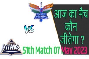 IPL 2023 51th Match Kon Jeetega 7 मई आज का आईपीएल मैच कौन जीतेगा GT vs LSG