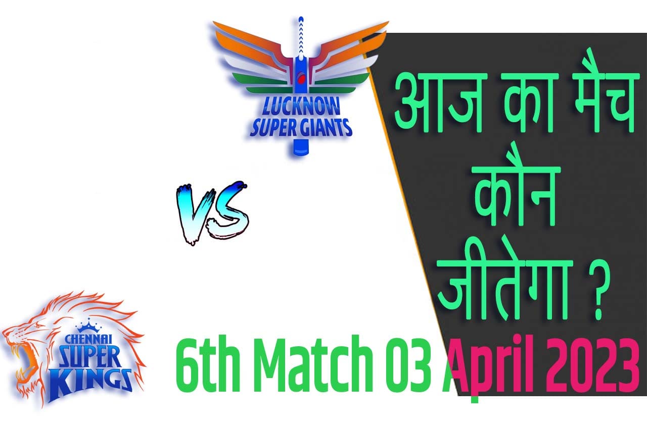 IPL 2023 6th Match Kon Jeetega 3 अप्रैल आज का आईपीएल मैच कौन जीतेगा CSK vs LSG