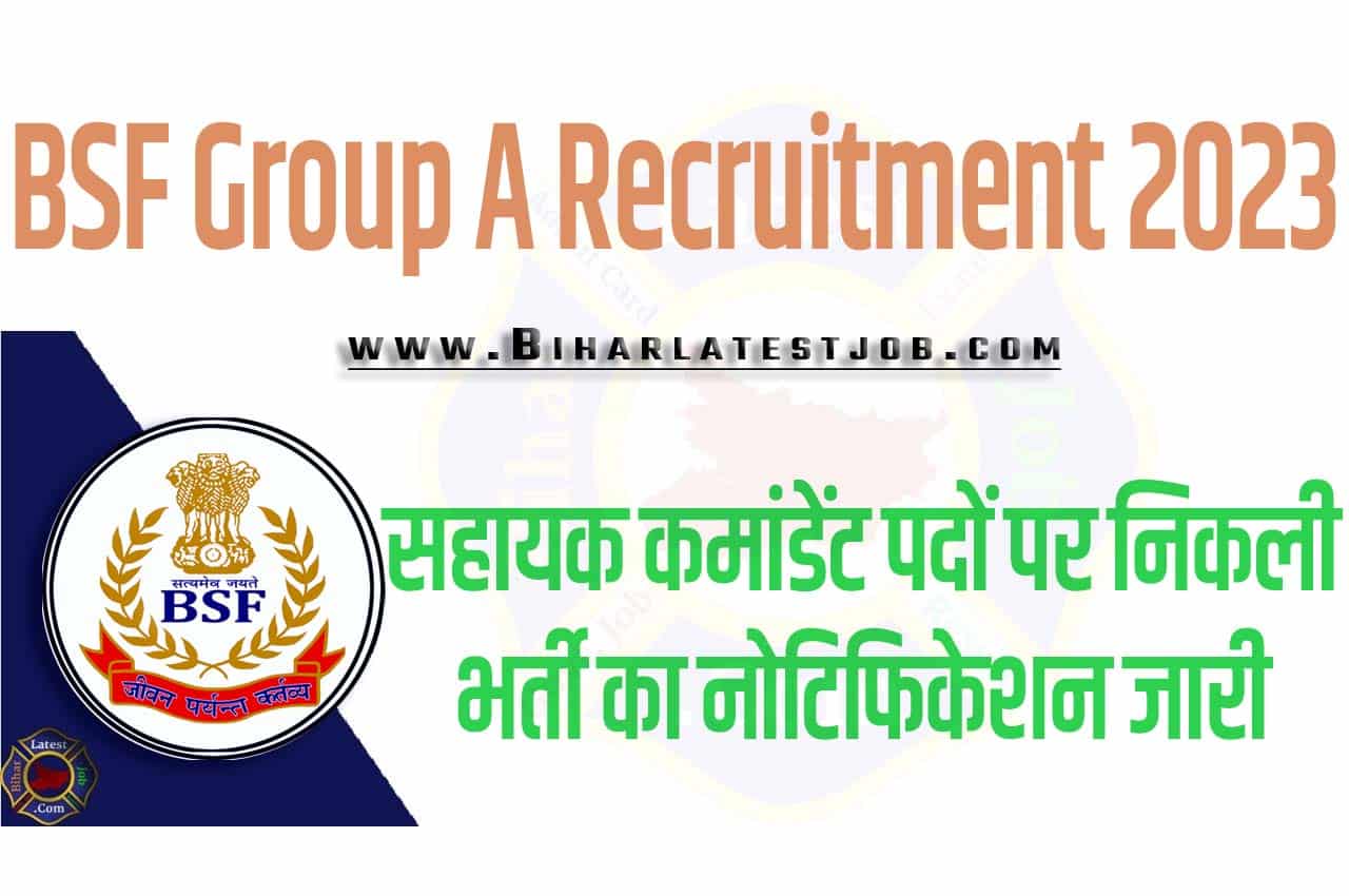 BSF Group A Recruitment 2023 बीएसएफ ग्रुप ए भर्ती 2023 सहायक कमांडेंट पदों पर निकली भर्ती का नोटिफिकेशन जारी