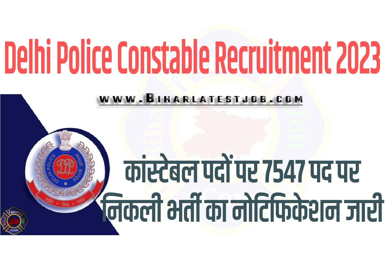 Delhi Police Constable Recruitment 2023 दिल्ली पुलिस कांस्टेबल भर्ती 2023 में कांस्टेबल पदों पर 7547 पद पर निकली भर्ती का नोटिफिकेशन जारी