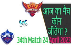IPL 2023 34th Match Kon Jeetega 24 अप्रैल आज का आईपीएल मैच कौन जीतेगा SRH vs DC