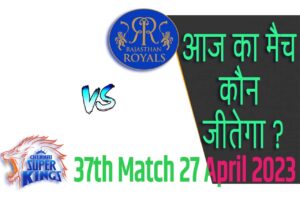 IPL 2023 37th Match Kon Jeetega 27 अप्रैल आज का आईपीएल मैच कौन जीतेगा RR vs CSK