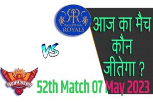 IPL 2023 52th Match Kon Jeetega 7 मई आज का आईपीएल मैच कौन जीतेगा RR vs SRH