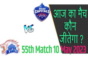 IPL 2023 55th Match Kon Jeetega 10 मई आज का आईपीएल मैच कौन जीतेगा CSK vs DC