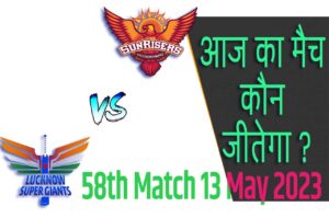 IPL 2023 58th Match Kon Jeetega 13 मई आज का आईपीएल मैच कौन जीतेगा SRH vs LSG