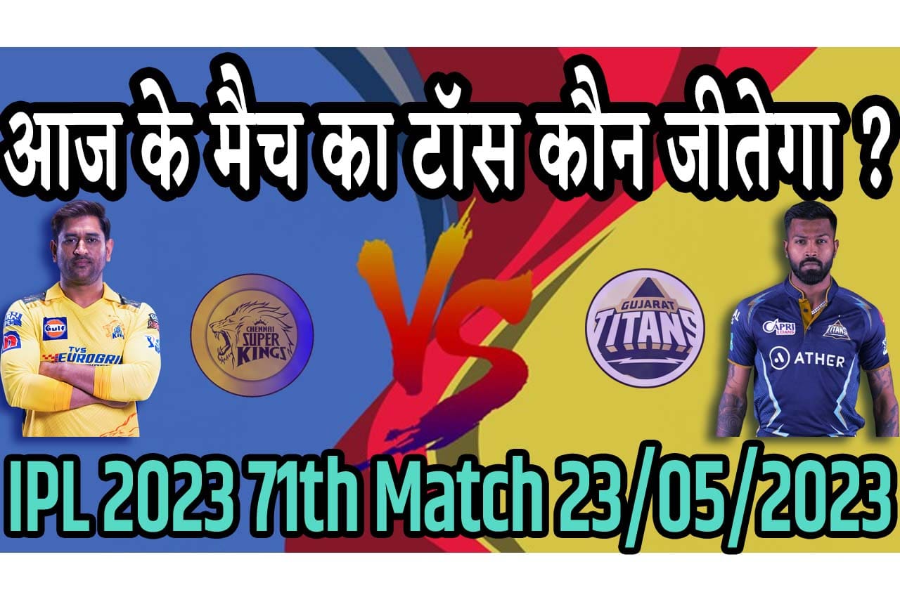 23 May IPL 2023 Match Me Toss Kon Jeetega 23 मई 2023 आज का टॉस कौन जीतेगा GT vs CSK