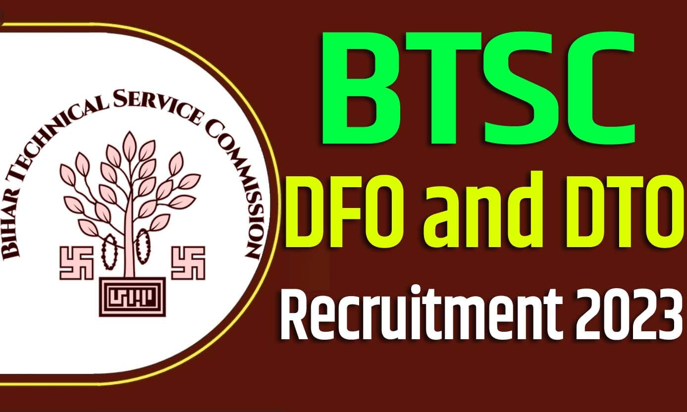 BTSC DFO and DTO Recruitment 2023 बीटीएससी भर्ती 2023 डीएफओ और डीटीओ पदों पर 40 पद पर निकली भर्ती का नोटिफिकेशन जारी