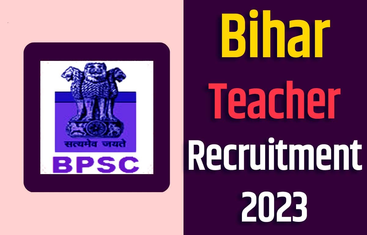 Bihar Teacher Recruitment 2023 बिहार शिक्षक भर्ती 2023 में शिक्षक पदों 1,70,461 पद पर निकला भर्ती का नोटिफिकेशन जारी @bpsc.bih.nic.in