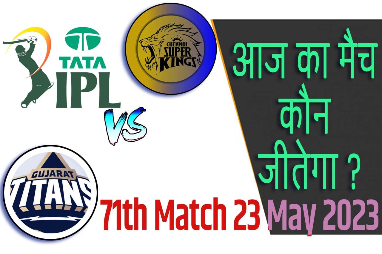 IPL 2023 71th Match Kon Jeetega 23 मई आज का आईपीएल मैच कौन जीतेगा GT vs CSK