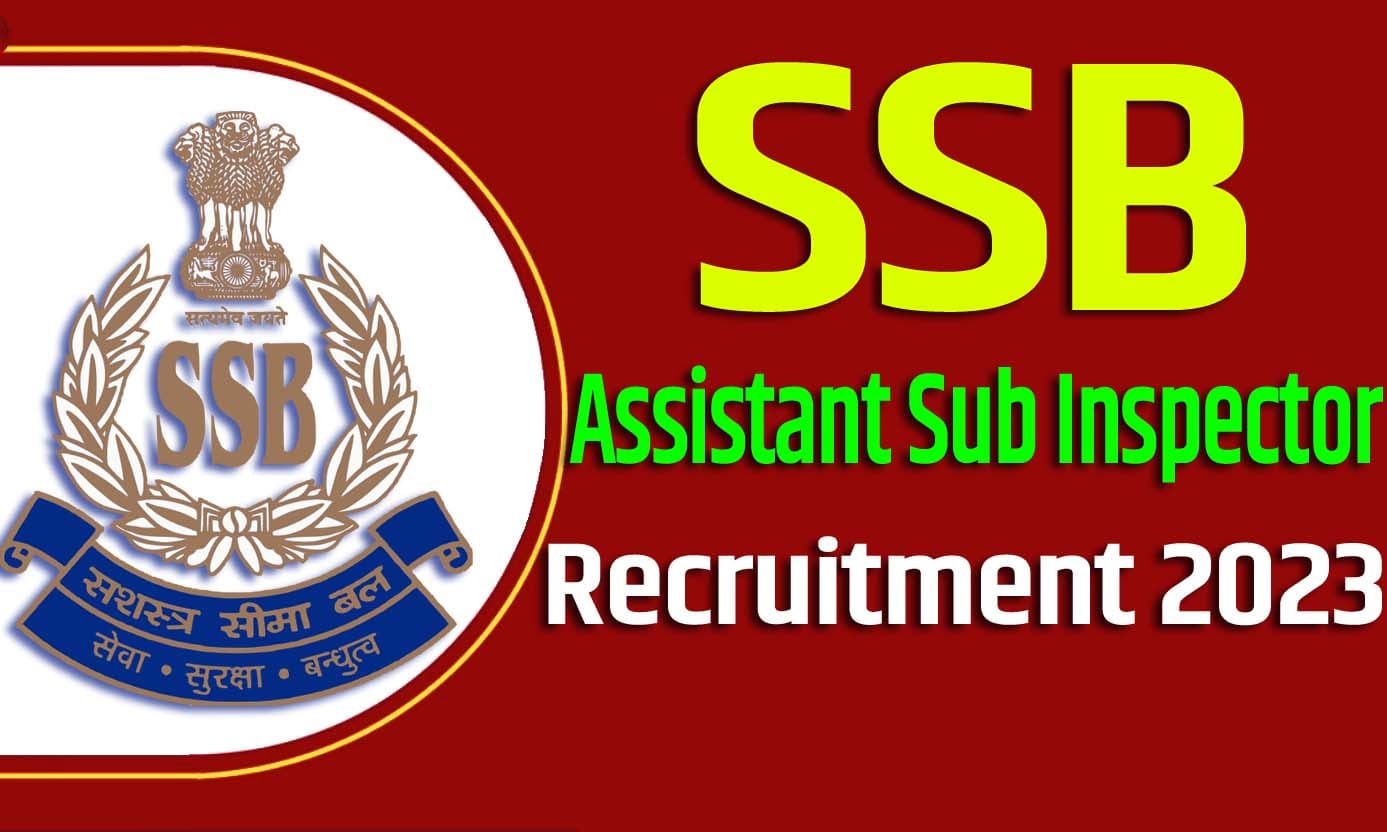 SSB ASI Recruitment 2023 एसएसबी एएसआई भर्ती 2023 में सहायक उपनिरीक्षक पदों पर 40 पद पर निकली भर्ती का नोटिफिकेशन जारी