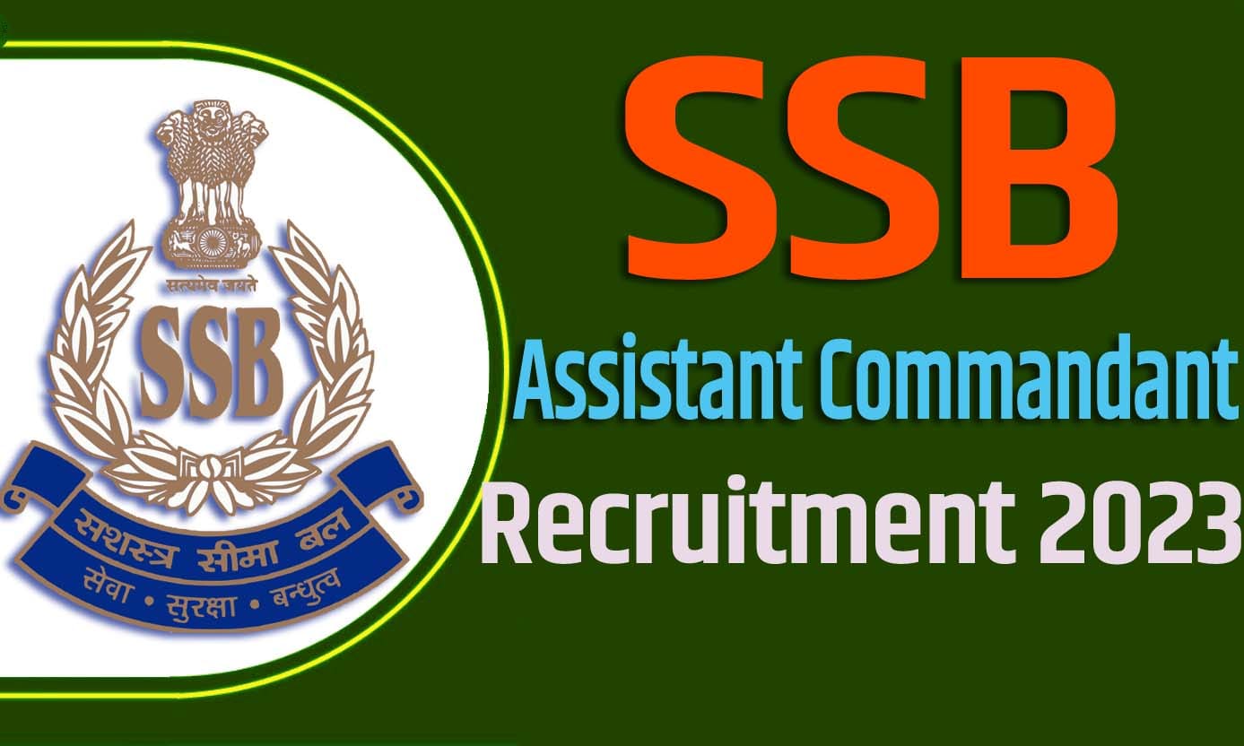 SSB Assistant Commandant Recruitment 2023 एसएसबी एसी भर्ती 2023 में सहायक कमांडेंट पदों पर 18 पद पर निकली भर्ती का नोटिफिकेशन जारी