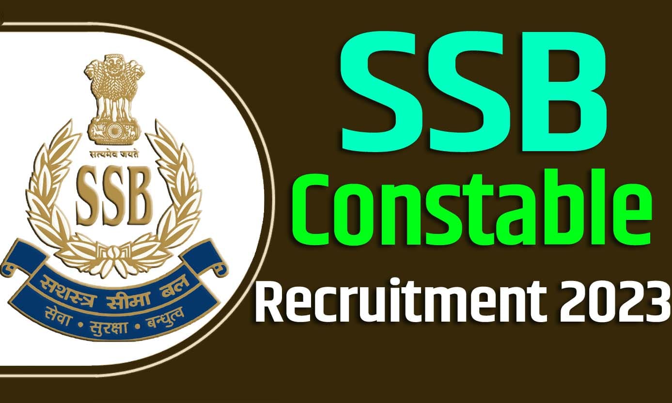 SSB Constable Recruitment 2023 एसएसबी कांस्टेबल भर्ती 2023 में कांस्टेबल पदों पर 543 पद पर निकली भर्ती का नोटिफिकेशन जारी