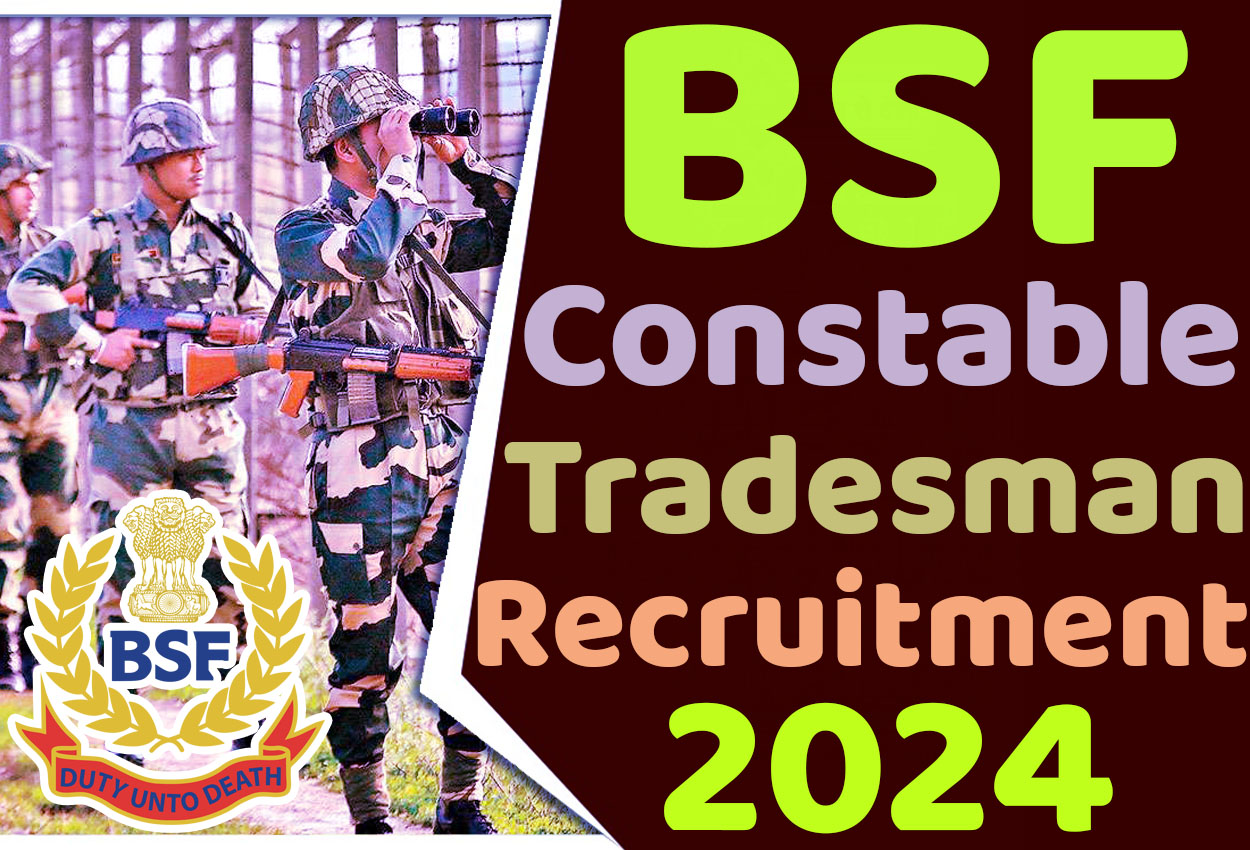 BSF Constable Tradesman Recruitment 2024 बीएसएफ भर्ती 2024 में कांस्टेबल (ट्रेड्समैन) पर 2140 पदों पर निकली भर्ती का नोटिफिकेशन जारी @www.bsf.gov.in