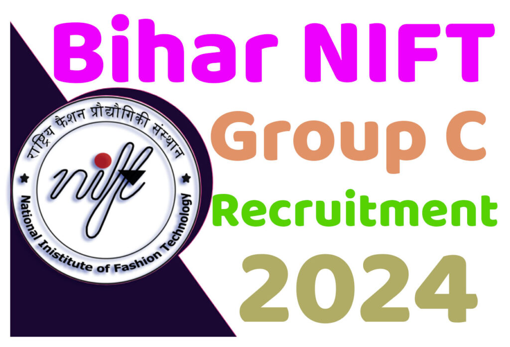 Bihar NIFT Group C Recruitment 2024 बिहार निफ्ट ग्रुप्स सी भर्ती 2024 में विभिन्न पदों पर निकली भर्ती का नोटिफिकेशन जारी @www.nift.ac.in