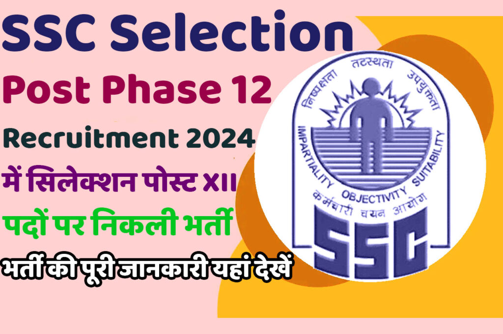 SSC Selection Post Phase 12 Recruitment 2024 एसएससी सिलेक्शन पोस्ट 12 भर्ती 2024 में सिलेक्शन पोस्ट XII पर 5000 पदों पर निकली भर्ती का नोटिफिकेशन जारी @www.ssc.nic.in